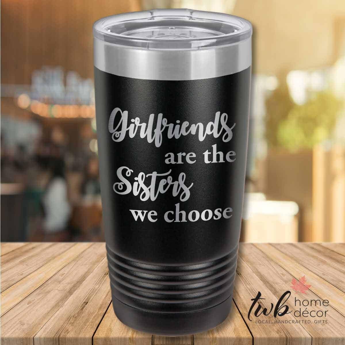 Girlfriends are the Sisters we choose Thermal - TWB Home Decor